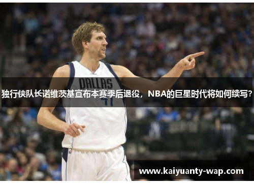 独行侠队长诺维茨基宣布本赛季后退役，NBA的巨星时代将如何续写？