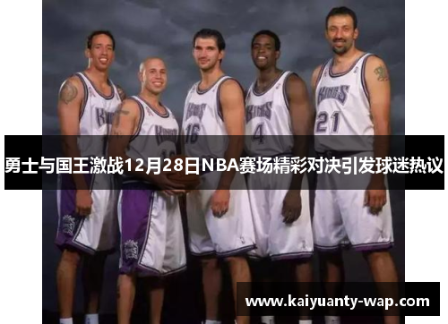 勇士与国王激战12月28日NBA赛场精彩对决引发球迷热议