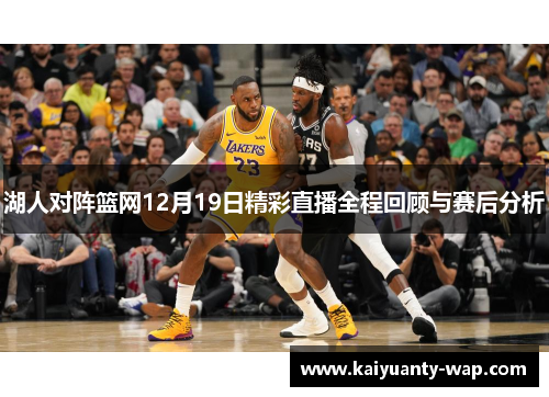 湖人对阵篮网12月19日精彩直播全程回顾与赛后分析
