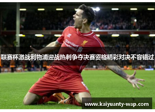 联赛杯激战利物浦迎战热刺争夺决赛资格精彩对决不容错过