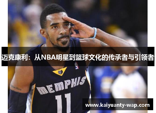 迈克康利：从NBA明星到篮球文化的传承者与引领者
